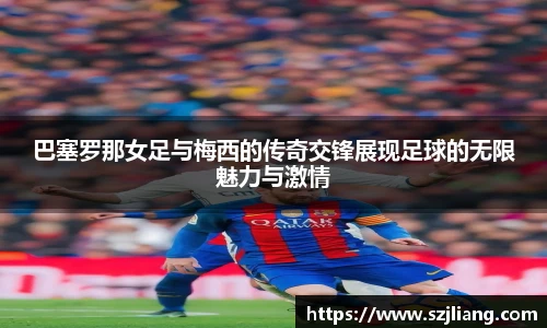 巴塞罗那女足与梅西的传奇交锋展现足球的无限魅力与激情